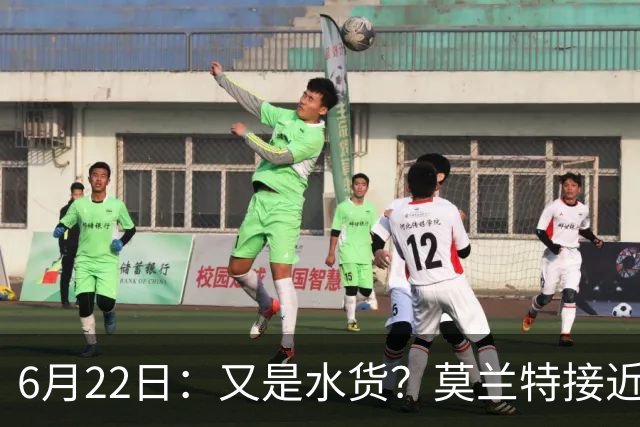 6月22日：又是水货？莫兰特接近加盟，放弃西甲中场，山东泰山引援看不懂
